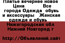 Платье вечернее новое › Цена ­ 3 000 - Все города Одежда, обувь и аксессуары » Женская одежда и обувь   . Нижегородская обл.,Нижний Новгород г.